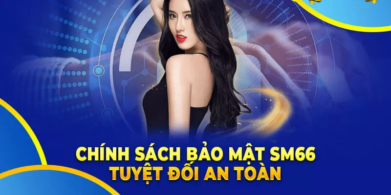 Tất tần tật về chính sách bảo mật SM66