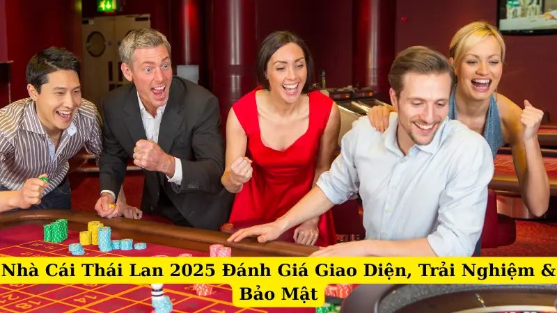 Nhà Cái Thái Lan 2025 Đánh Giá Giao Diện, Trải Nghiệm & Bảo Mật